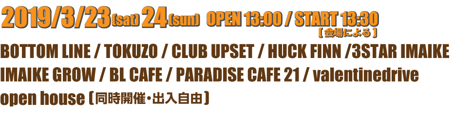 BOTTOM LINE / TOKUZO / CLUB UPSET / HUCK FINN / 3STAR IMAIKE/IMAIKE GROW / BL CAFE / PARADISE CAFE 21 / valentinedrive / open house 同時開催・出入自由