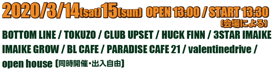 BOTTOM LINE / TOKUZO / CLUB UPSET / HUCK FINN / 3STAR IMAIKE/IMAIKE GROW / BL CAFE / PARADISE CAFE 21 / valentinedrive / open house 同時開催・出入自由
